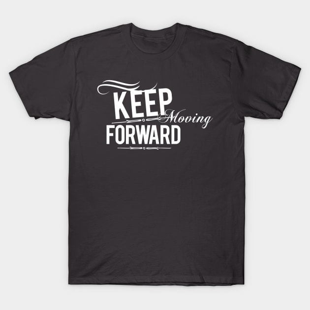 Inspirational Keep Moving Forward T-Shirt by karolynmarie